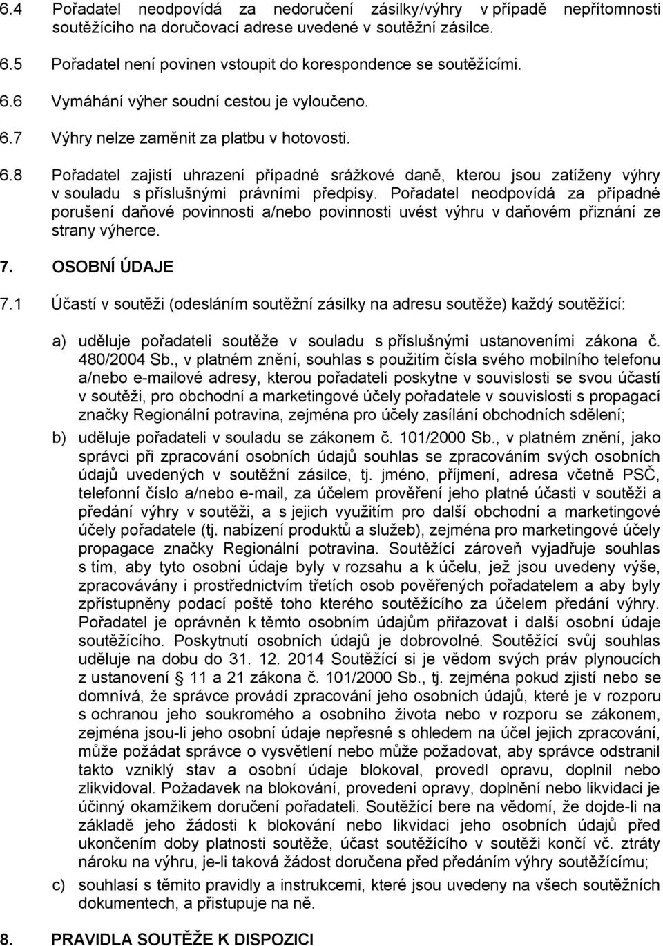 Pořadatel neodpovídá za případné porušení daňové povinnosti a/nebo povinnosti uvést výhru v daňovém přiznání ze strany výherce. 7. OSOBNÍ ÚDAJE 7.