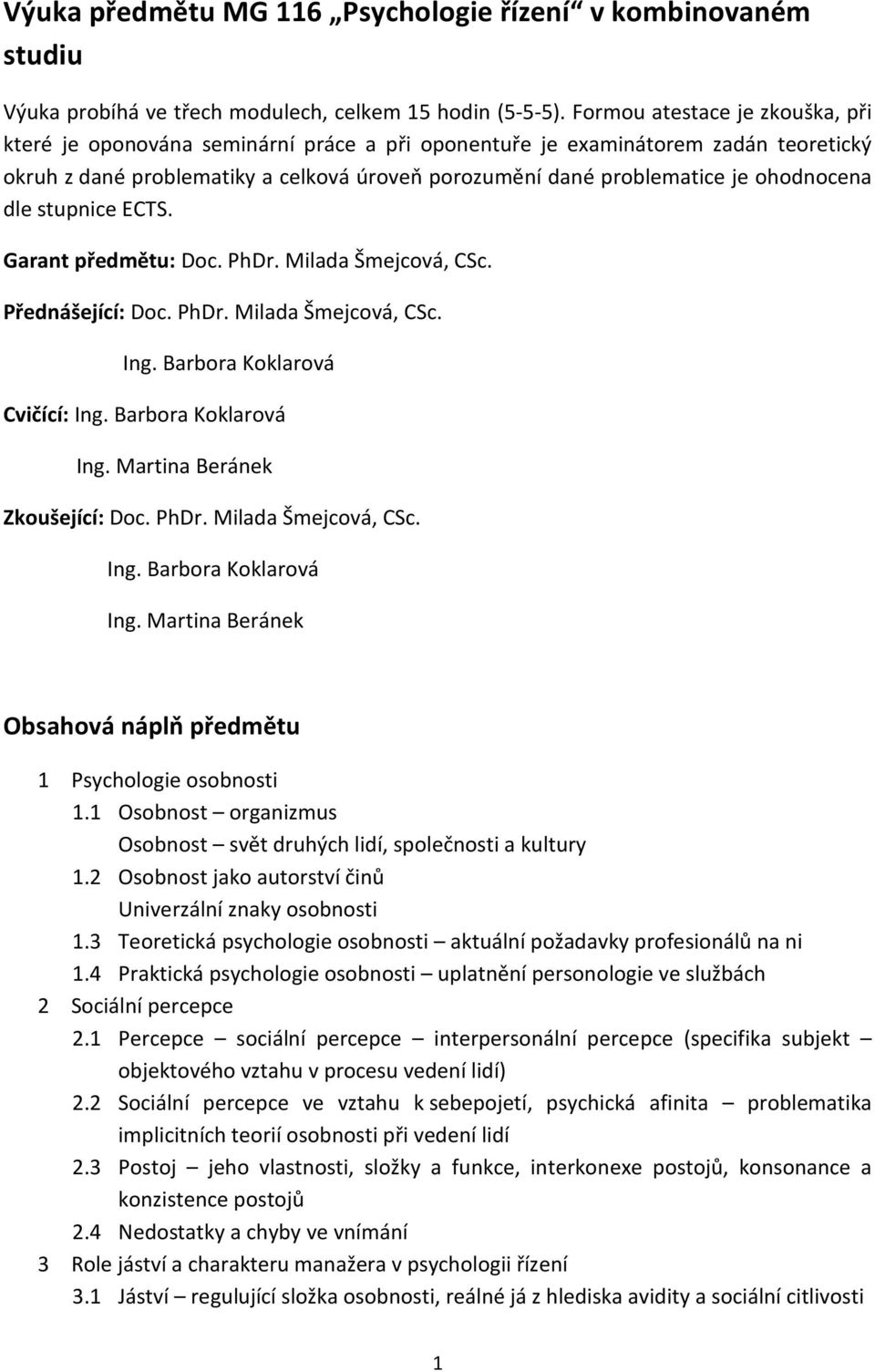 ohodnocena dle stupnice ECTS. Garant předmětu: Doc. PhDr. Milada Šmejcová, CSc. Přednášející: Doc. PhDr. Milada Šmejcová, CSc. Ing. Barbora Koklarová Cvičící: Ing. Barbora Koklarová Ing.