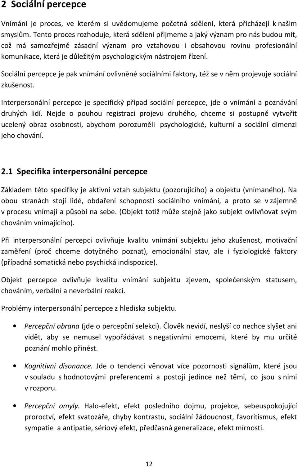 psychologickým nástrojem řízení. Sociální percepce je pak vnímání ovlivněné sociálními faktory, též se v něm projevuje sociální zkušenost.