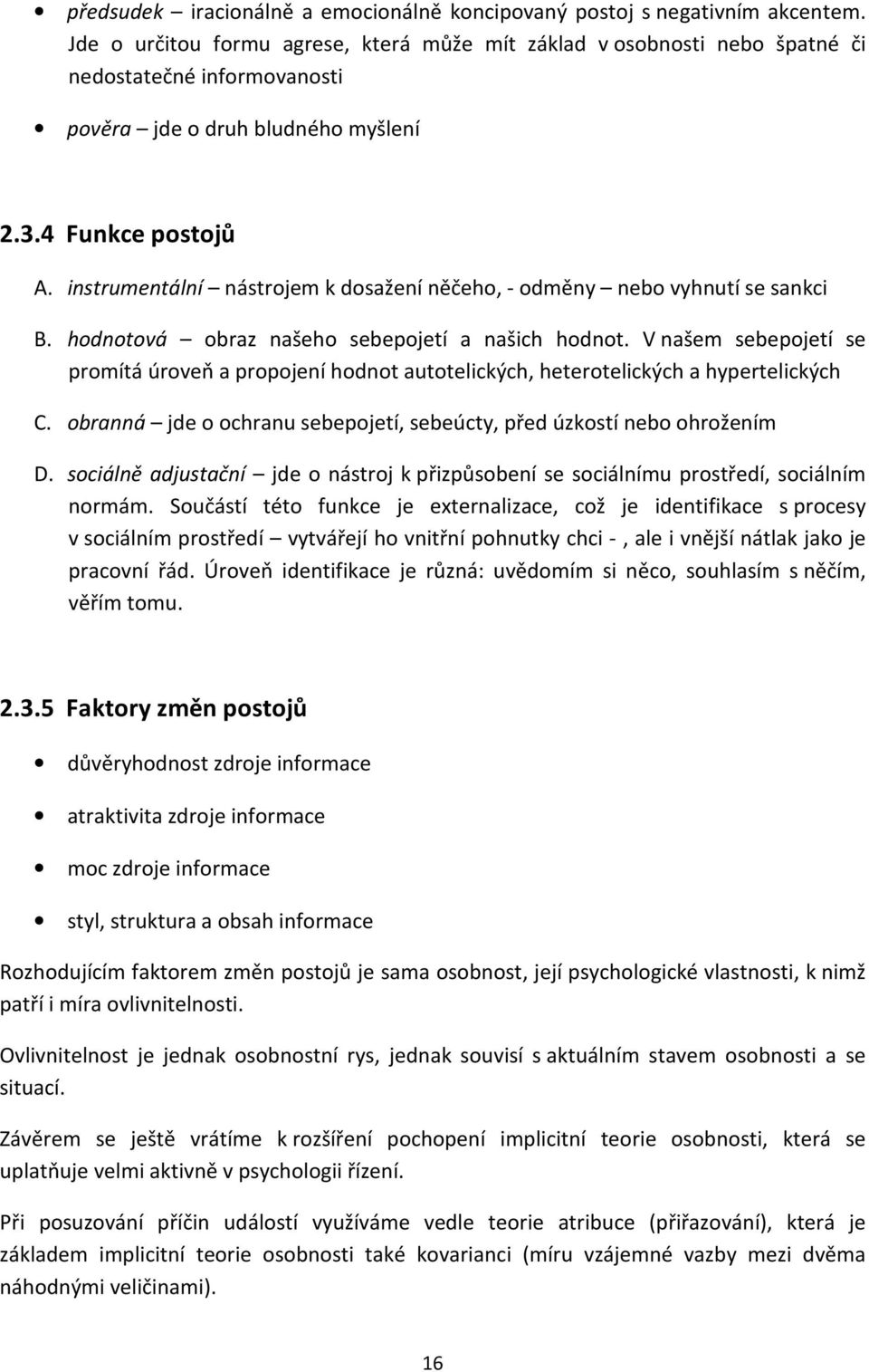 instrumentální nástrojem k dosažení něčeho, - odměny nebo vyhnutí se sankci B. hodnotová obraz našeho sebepojetí a našich hodnot.