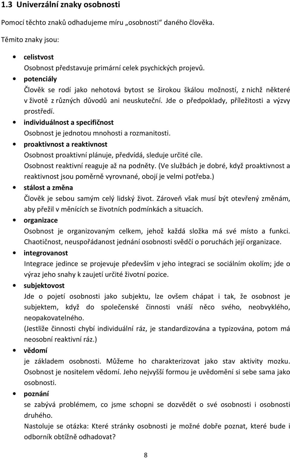 individuálnost a specifičnost Osobnost je jednotou mnohosti a rozmanitosti. proaktivnost a reaktivnost Osobnost proaktivní plánuje, předvídá, sleduje určité cíle.