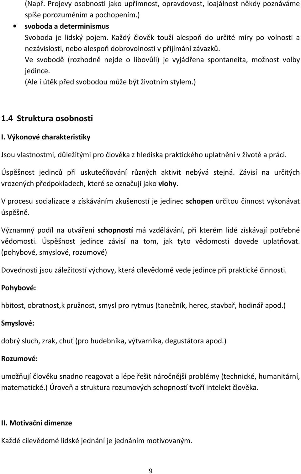 Ve svobodě (rozhodně nejde o libovůli) je vyjádřena spontaneita, možnost volby jedince. (Ale i útěk před svobodou může být životním stylem.) 1.4 Struktura osobnosti I.