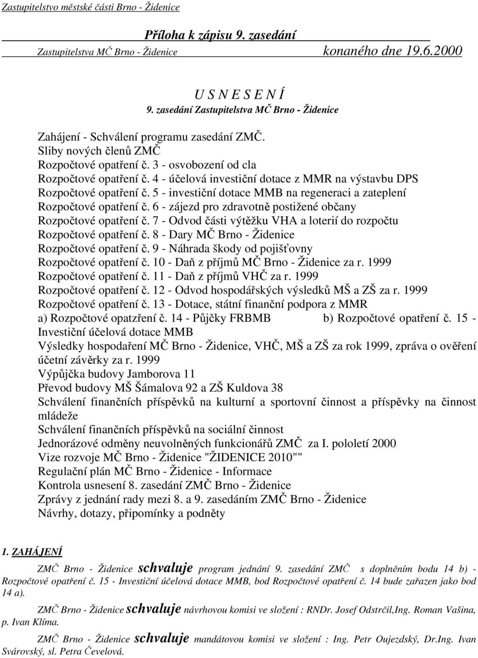 4 - účelová investiční dotace z MMR na výstavbu DPS Rozpočtové opatření č. 5 - investiční dotace MMB na regeneraci a zateplení Rozpočtové opatření č.