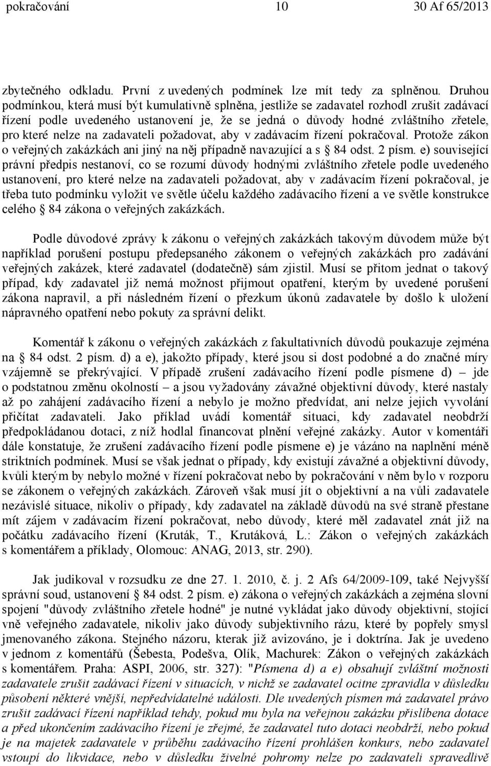 nelze na zadavateli požadovat, aby v zadávacím řízení pokračoval. Protože zákon o veřejných zakázkách ani jiný na něj případně navazující a s 84 odst. 2 písm.