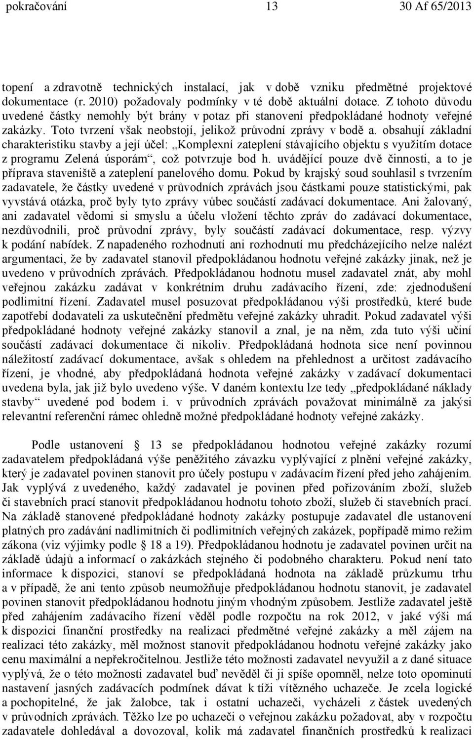 obsahují základní charakteristiku stavby a její účel: Komplexní zateplení stávajícího objektu s využitím dotace z programu Zelená úsporám, což potvrzuje bod h.