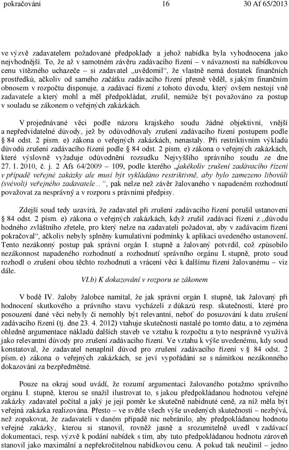 zadávacího řízení přesně věděl, s jakým finančním obnosem v rozpočtu disponuje, a zadávací řízení z tohoto důvodu, který ovšem nestojí vně zadavatele a který mohl a měl předpokládat, zrušil, nemůže