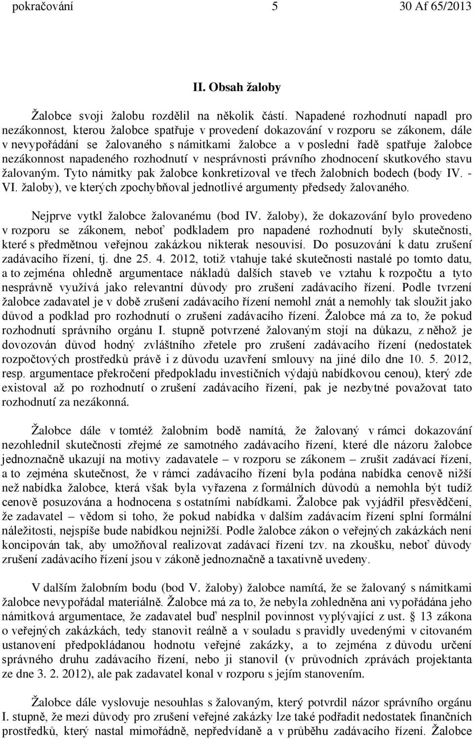 žalobce nezákonnost napadeného rozhodnutí v nesprávnosti právního zhodnocení skutkového stavu žalovaným. Tyto námitky pak žalobce konkretizoval ve třech žalobních bodech (body IV. - VI.