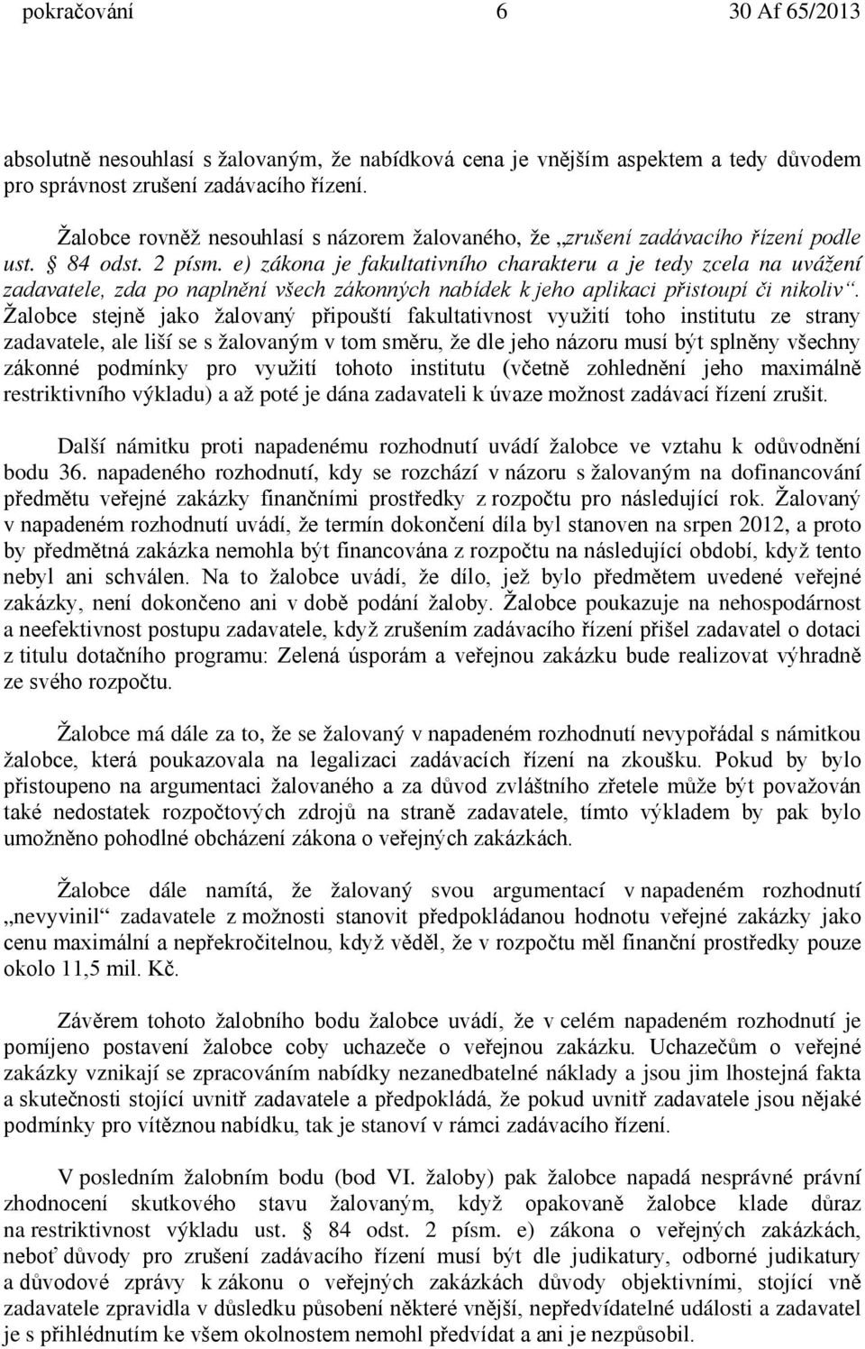 e) zákona je fakultativního charakteru a je tedy zcela na uvážení zadavatele, zda po naplnění všech zákonných nabídek k jeho aplikaci přistoupí či nikoliv.