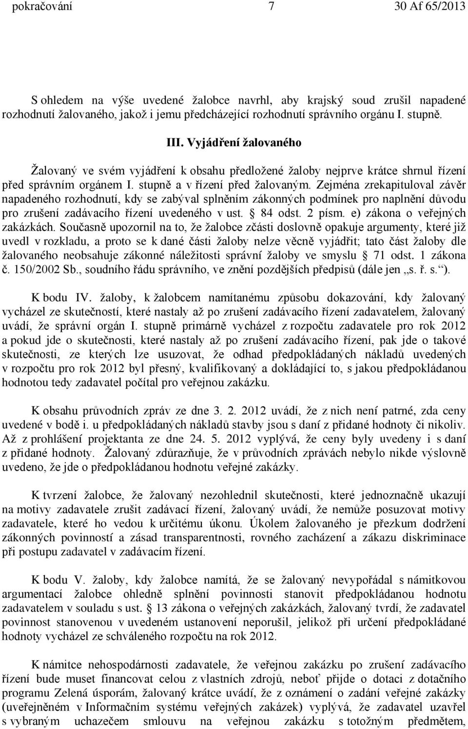 Zejména zrekapituloval závěr napadeného rozhodnutí, kdy se zabýval splněním zákonných podmínek pro naplnění důvodu pro zrušení zadávacího řízení uvedeného v ust. 84 odst. 2 písm.