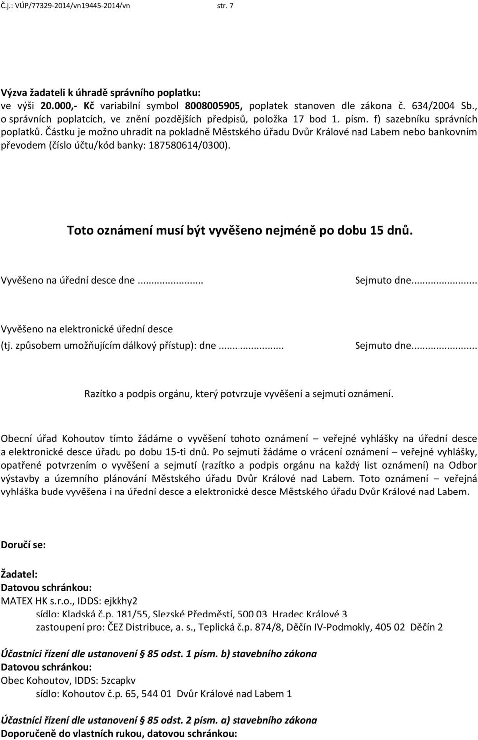 Částku je možno uhradit na pokladně Městského úřadu Dvůr Králové nad Labem nebo bankovním převodem (číslo účtu/kód banky: 187580614/0300). Toto oznámení musí být vyvěšeno nejméně po dobu 15 dnů.