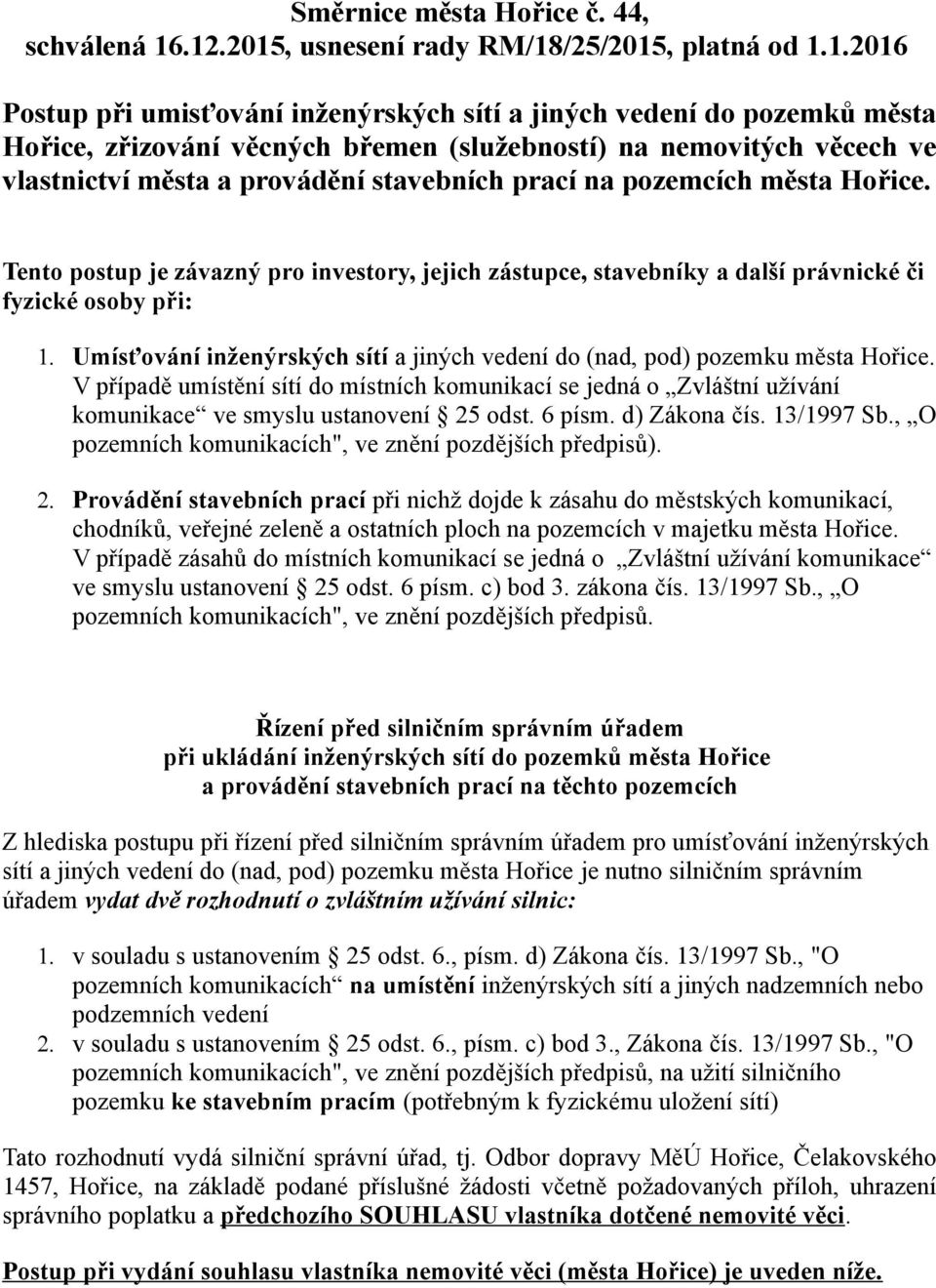 ve vlastnictví města a provádění stavebních prací na pozemcích města Hořice. Tento postup je závazný pro investory, jejich zástupce, stavebníky a další právnické či fyzické osoby při: 1.