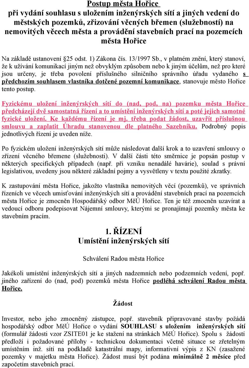 , v platném znění, který stanoví, že k užívání komunikací jiným než obvyklým způsobem nebo k jiným účelům, než pro které jsou určeny, je třeba povolení příslušného silničního správního úřadu vydaného