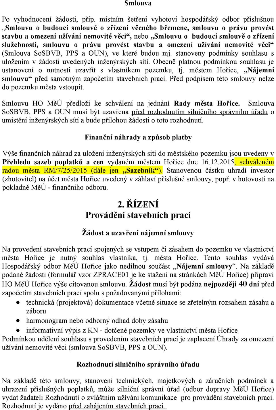 smlouvě o zřízení služebnosti, smlouvu o právu provést stavbu a omezení užívání nemovité věci (Smlouva SoSBVB, PPS a OUN), ve které budou mj.