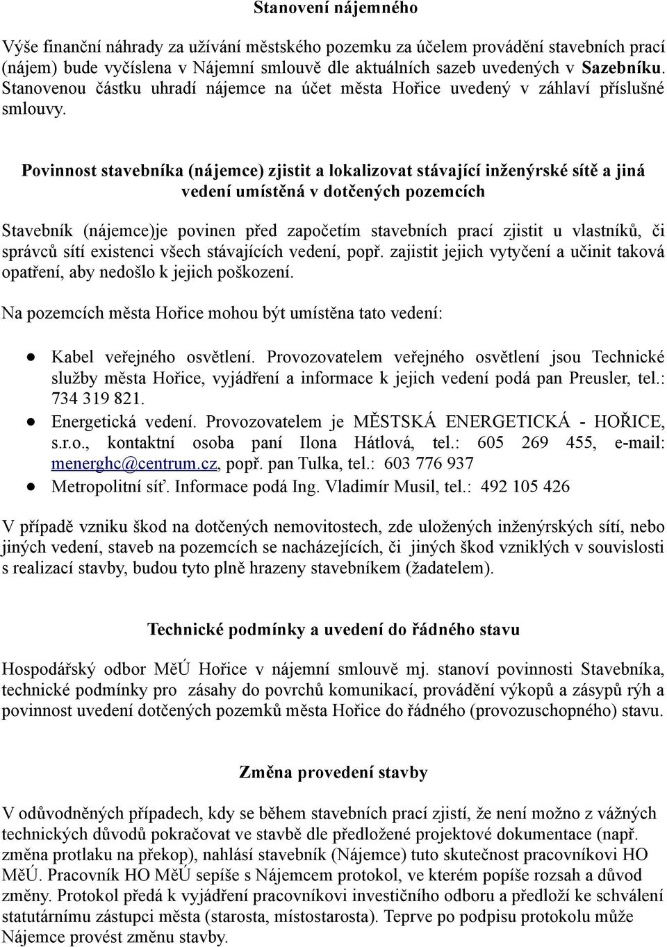 Povinnost stavebníka (nájemce) zjistit a lokalizovat stávající inženýrské sítě a jiná vedení umístěná v dotčených pozemcích Stavebník (nájemce)je povinen před započetím stavebních prací zjistit u