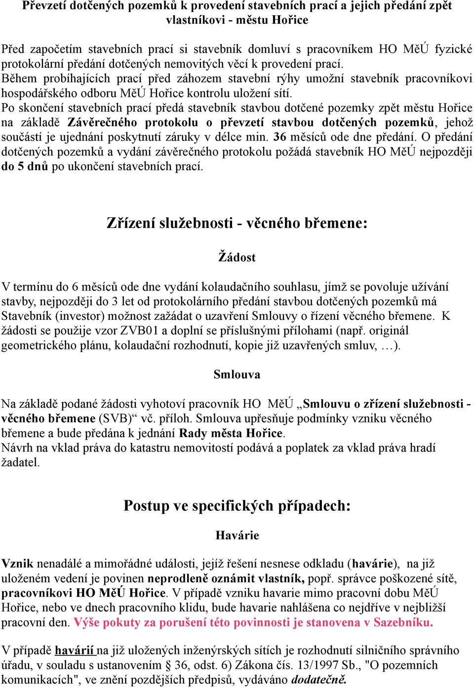 Po skončení stavebních prací předá stavebník stavbou dotčené pozemky zpět městu Hořice na základě Závěrečného protokolu o převzetí stavbou dotčených pozemků, jehož součástí je ujednání poskytnutí