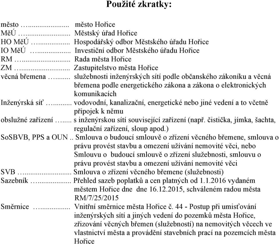 .. vodovodní, kanalizační, energetické nebo jiné vedení a to včetně přípojek k němu obslužné zařízení... s inženýrskou sítí související zařízení (např.