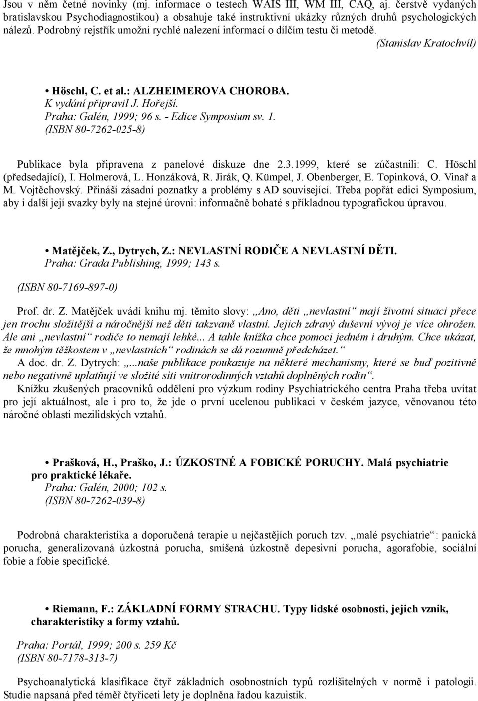 Podrobný rejstřík umožní rychlé nalezení informací o dílčím testu či metodě. (Stanislav Kratochvíl) Höschl, C. et al.: ALZHEIMEROVA CHOROBA. K vydání připravil J. Hořejší. Praha: Galén, 1999; 96 s.