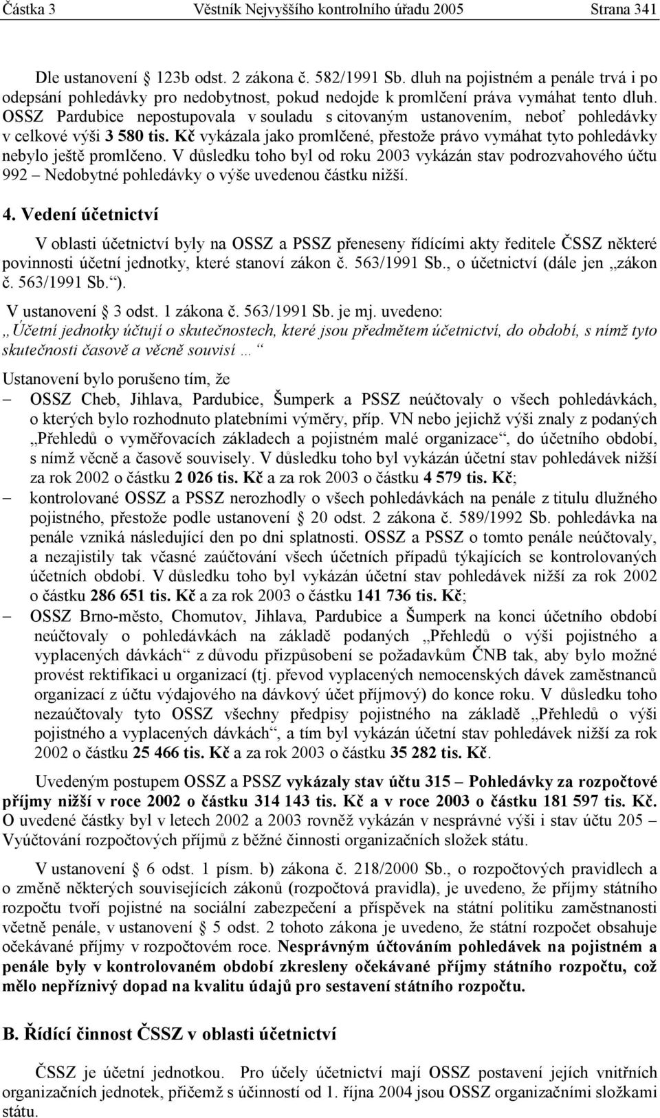 OSSZ Pardubice nepostupovala v souladu s citovaným ustanovením, neboť pohledávky v celkové výši 3 580 tis. Kč vykázala jako promlčené, přestože právo vymáhat tyto pohledávky nebylo ještě promlčeno.