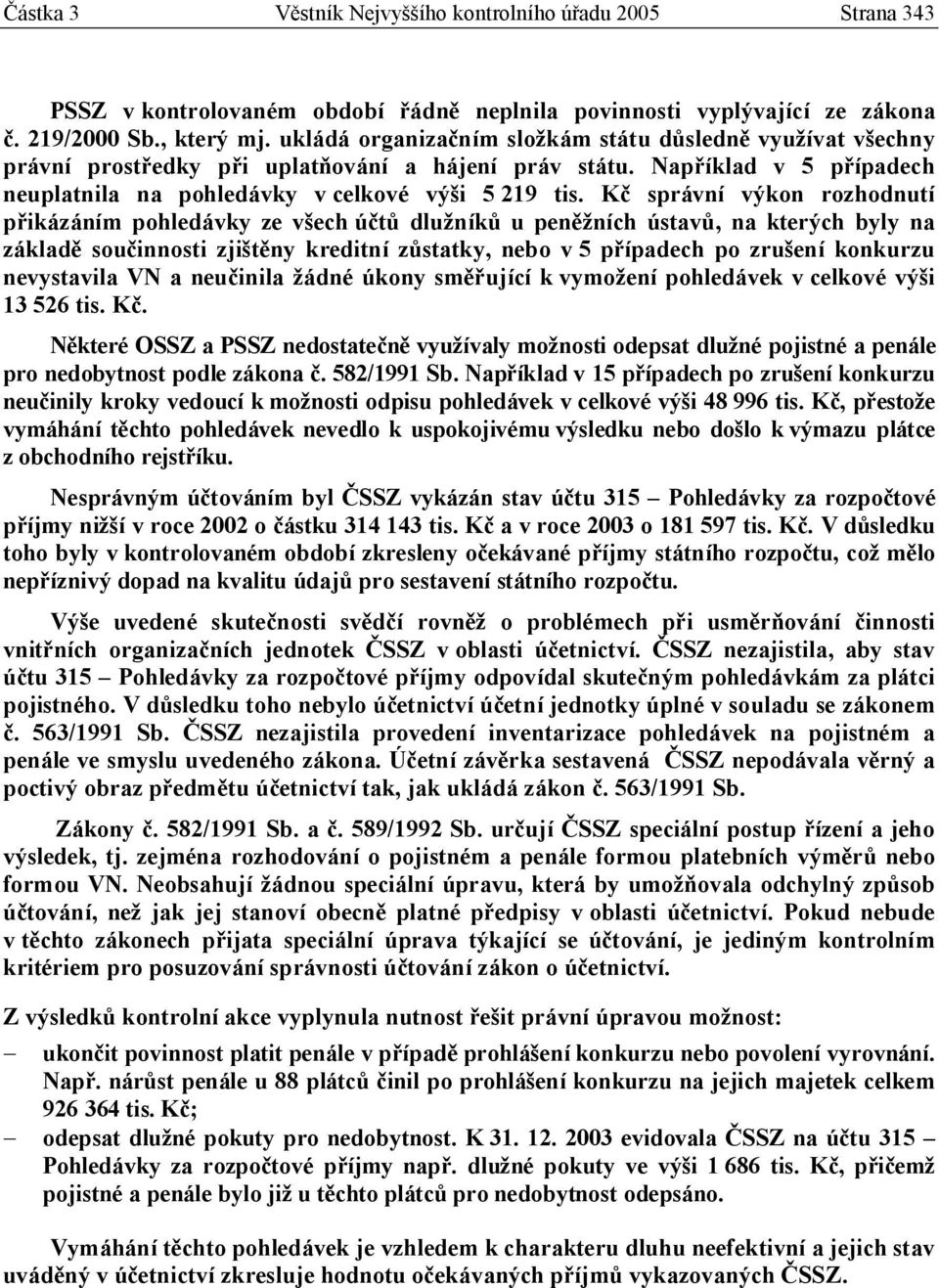 Kč správní výkon rozhodnutí přikázáním pohledávky ze všech účtů dlužníků u peněžních ústavů, na kterých byly na základě součinnosti zjištěny kreditní zůstatky, nebo v 5 případech po zrušení konkurzu