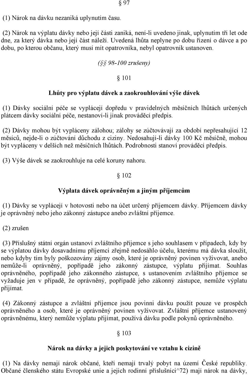 ( 98-100 zrušeny) 101 Lhůty pro výplatu dávek a zaokrouhlování výše dávek (1) Dávky sociální péče se vyplácejí dopředu v pravidelných měsíčních lhůtách určených plátcem dávky sociální péče,