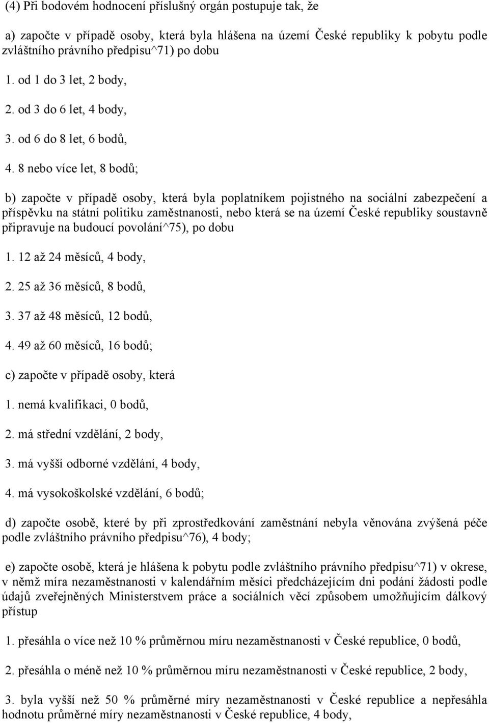 8 nebo více let, 8 bodů; b) započte v případě osoby, která byla poplatníkem pojistného na sociální zabezpečení a příspěvku na státní politiku zaměstnanosti, nebo která se na území České republiky