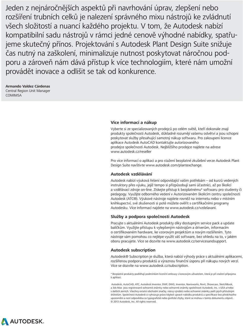 Projektování s Autodesk Plant Design Suite snižuje čas nutný na zaškolení, minimalizuje nutnost poskytovat náročnou podporu a zároveň nám dává přístup k více technologiím, které nám umožní provádět