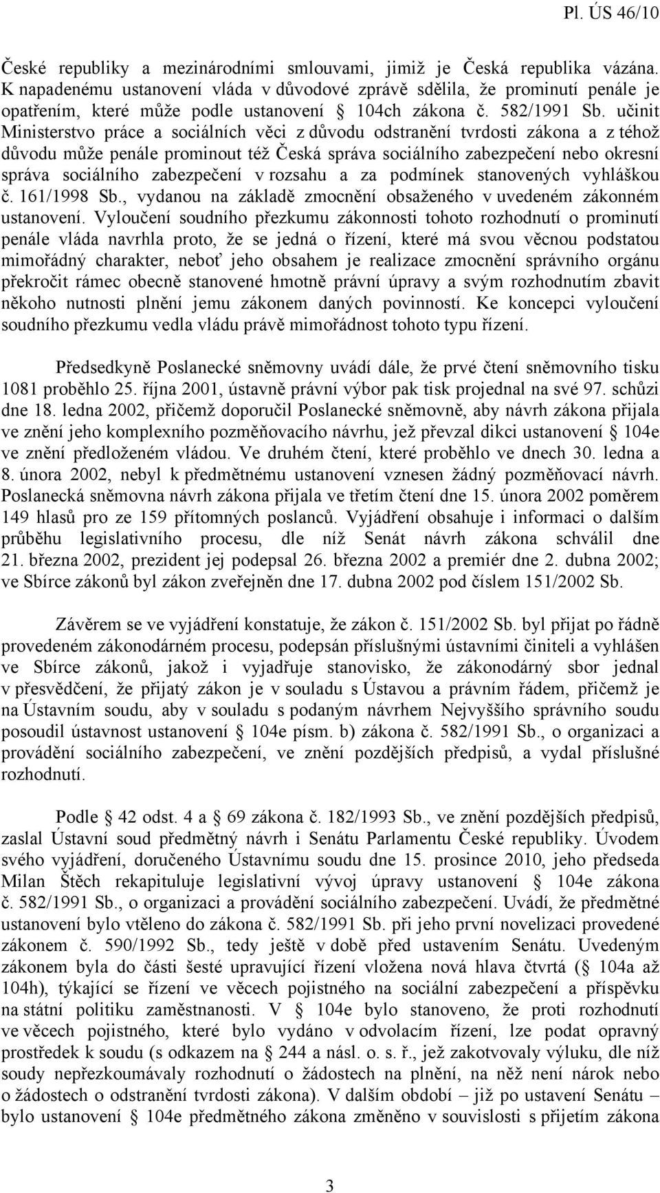 učinit Ministerstvo práce a sociálních věci z důvodu odstranění tvrdosti zákona a z téhož důvodu může penále prominout též Česká správa sociálního zabezpečení nebo okresní správa sociálního