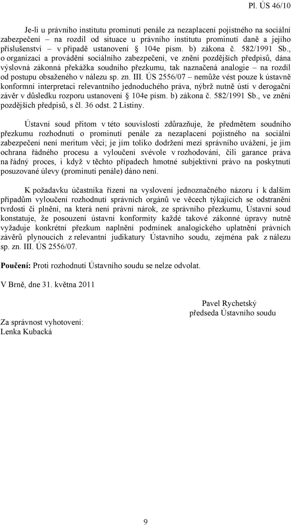 , o organizaci a provádění sociálního zabezpečení, ve znění pozdějších předpisů, dána výslovná zákonná překážka soudního přezkumu, tak naznačená analogie na rozdíl od postupu obsaženého v nálezu sp.