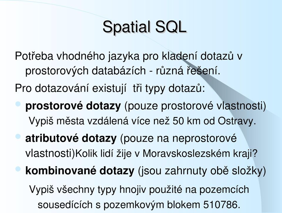 než 50 km od Ostravy. atributové dotazy (pouze na neprostorové vlastnosti)kolik lidí žije v Moravskoslezském kraji?