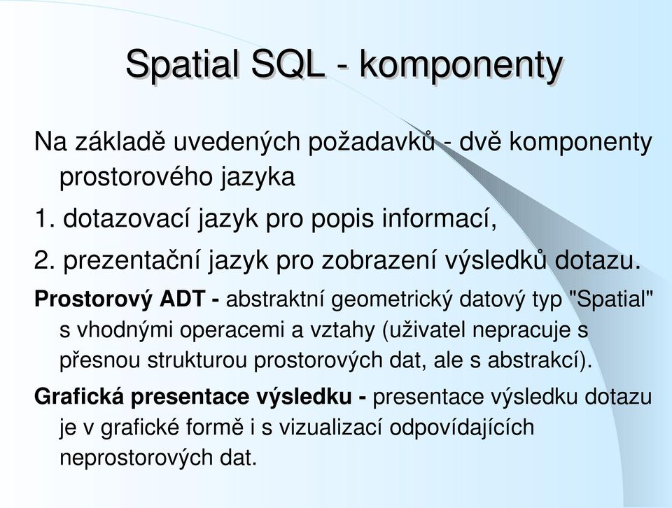 Prostorový ADT abstraktní geometrický datový typ "Spatial" s vhodnými operacemi a vztahy (uživatel nepracuje s přesnou