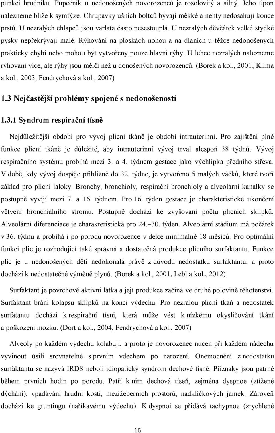 Rýhování na ploskách nohou a na dlaních u těžce nedonošených prakticky chybí nebo mohou být vytvořeny pouze hlavní rýhy.