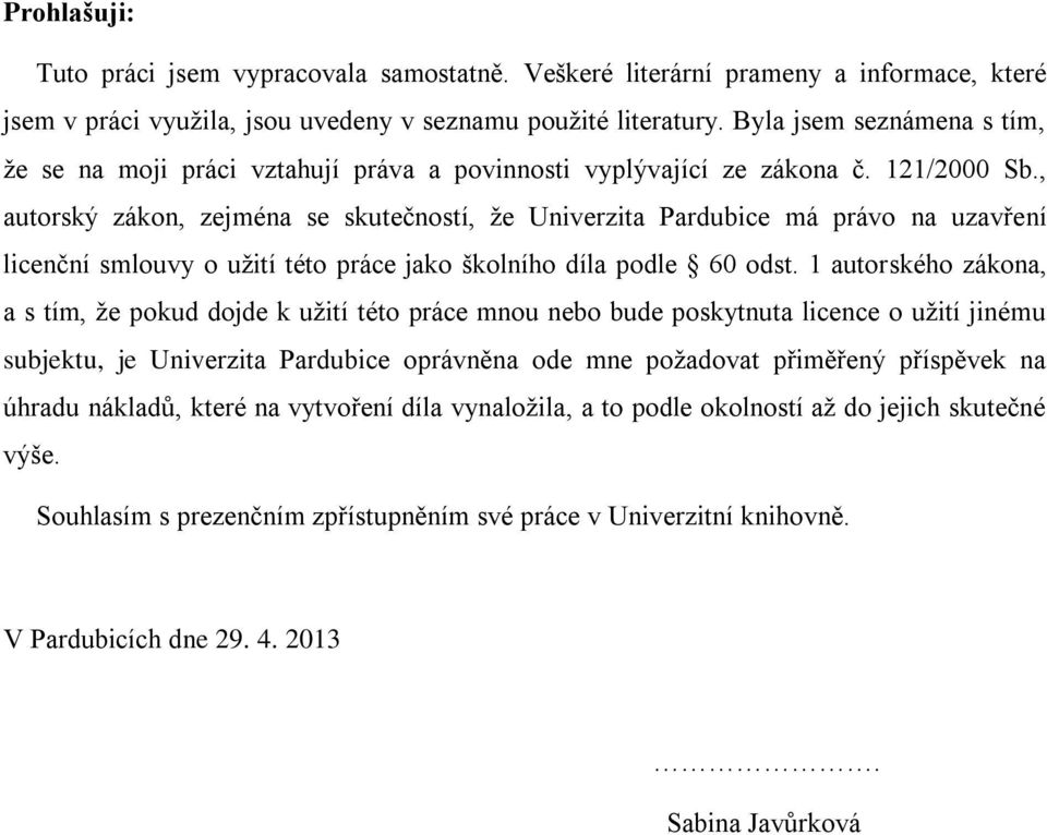 , autorský zákon, zejména se skutečností, že Univerzita Pardubice má právo na uzavření licenční smlouvy o užití této práce jako školního díla podle 60 odst.