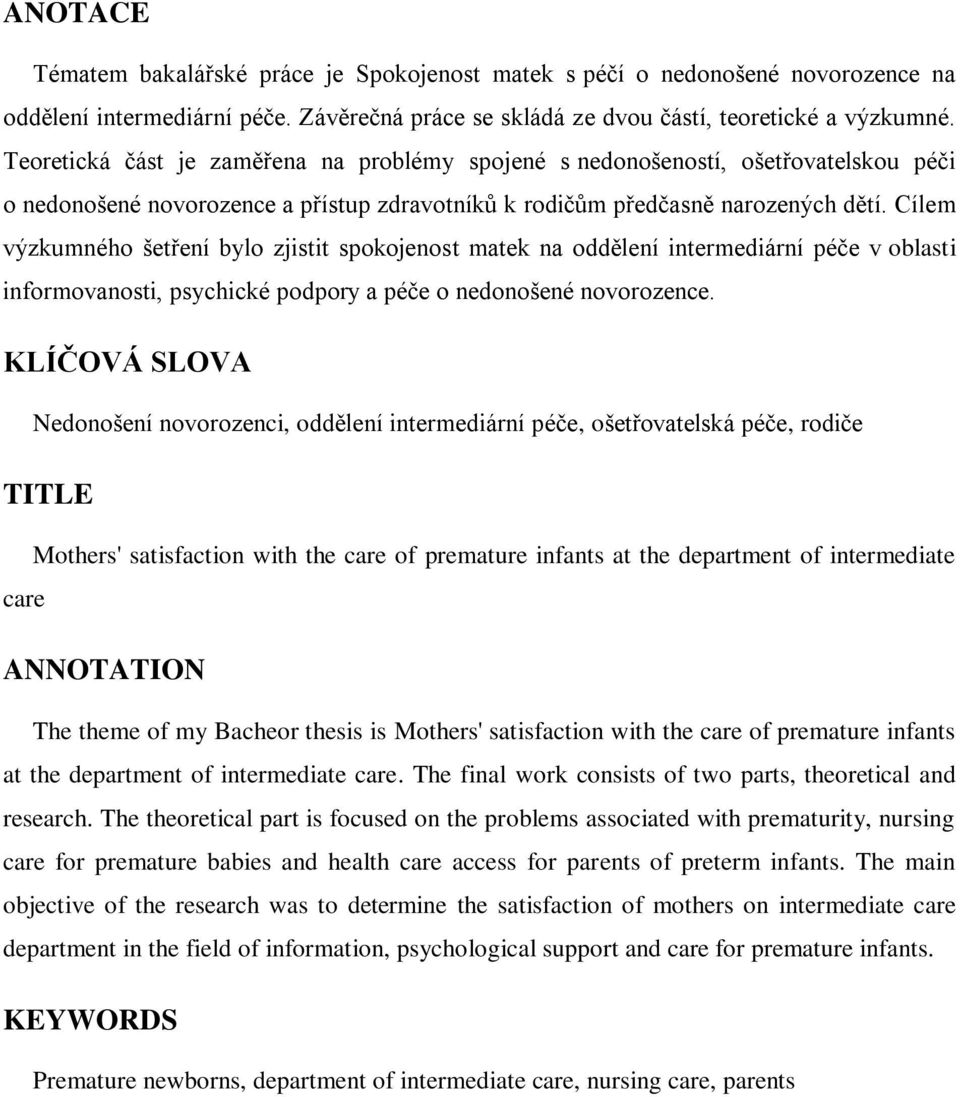 Cílem výzkumného šetření bylo zjistit spokojenost matek na oddělení intermediární péče v oblasti informovanosti, psychické podpory a péče o nedonošené novorozence.