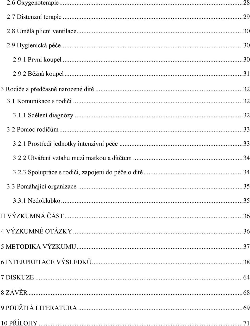 .. 33 3.2.2 Utváření vztahu mezi matkou a dítětem... 34 3.2.3 Spolupráce s rodiči, zapojení do péče o dítě... 34 3.3 Pomáhající organizace... 35 3.3.1 Nedoklubko.