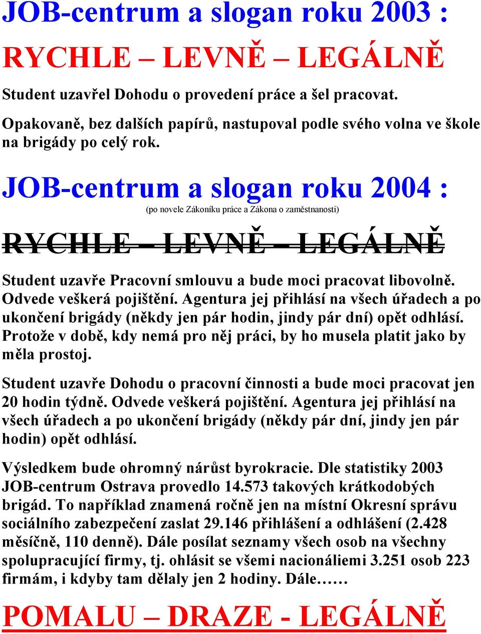 JOB-centrum a slogan roku 2004 : RYCHLE LEVNĚ LEGÁLNĚ Student uzavře Pracovní smlouvu a bude moci pracovat libovolně. Odvede veškerá pojištění.