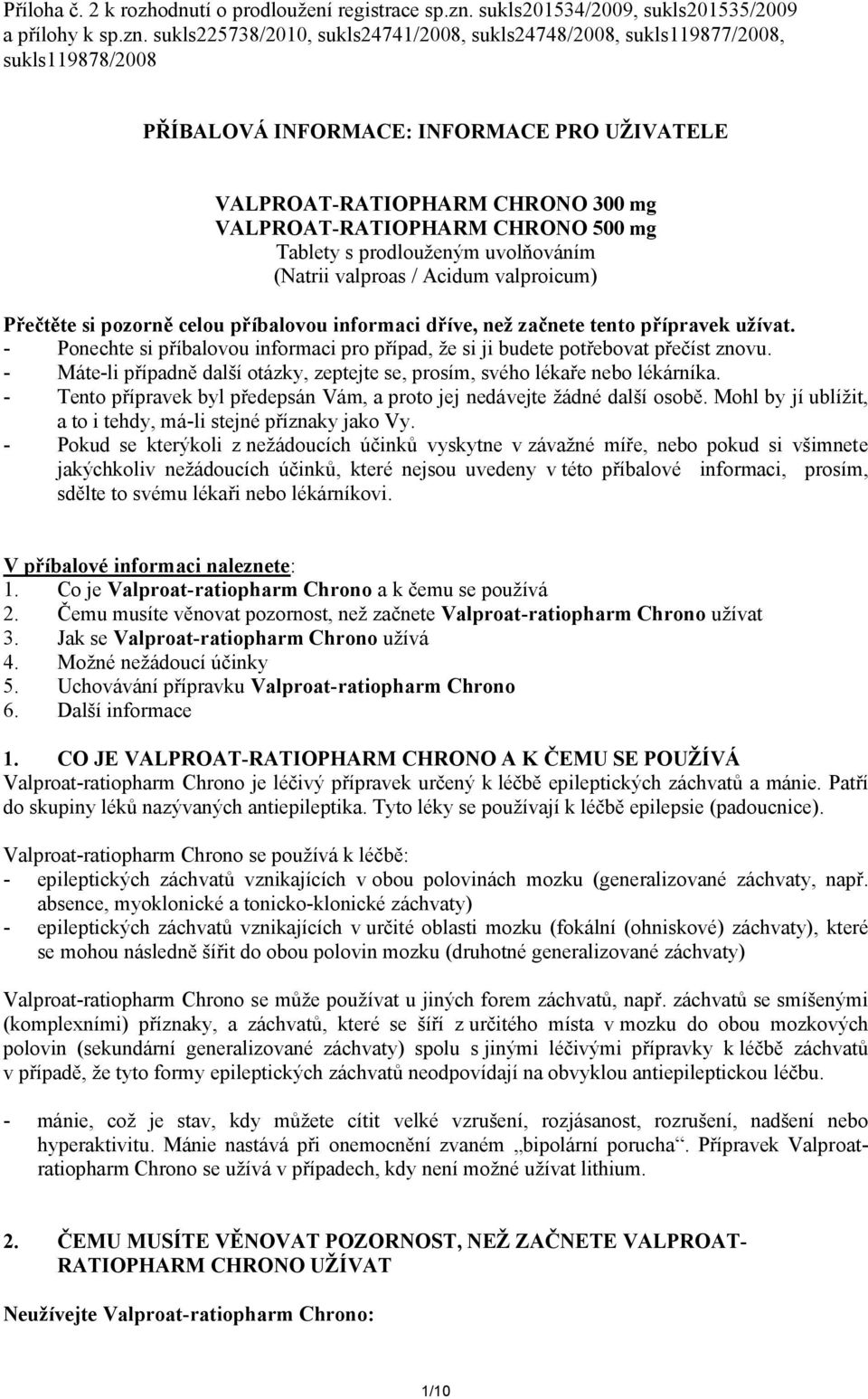 sukls225738/2010, sukls24741/2008, sukls24748/2008, sukls119877/2008, sukls119878/2008 PŘÍBALOVÁ INFORMACE: INFORMACE PRO UŽIVATELE VALPROAT-RATIOPHARM CHRONO 300 mg VALPROAT-RATIOPHARM CHRONO 500 mg