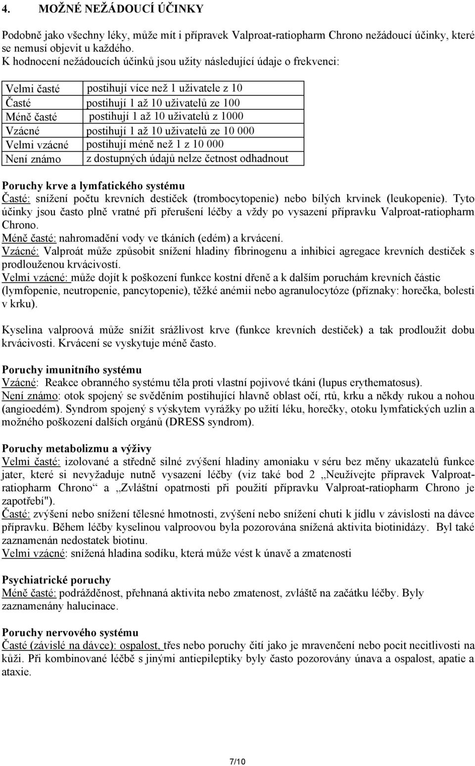 uživatelů z 1000 Vzácné postihují 1 až 10 uživatelů ze 10 000 Velmi vzácné postihují méně než 1 z 10 000 Není známo z dostupných údajů nelze četnost odhadnout Poruchy krve a lymfatického systému