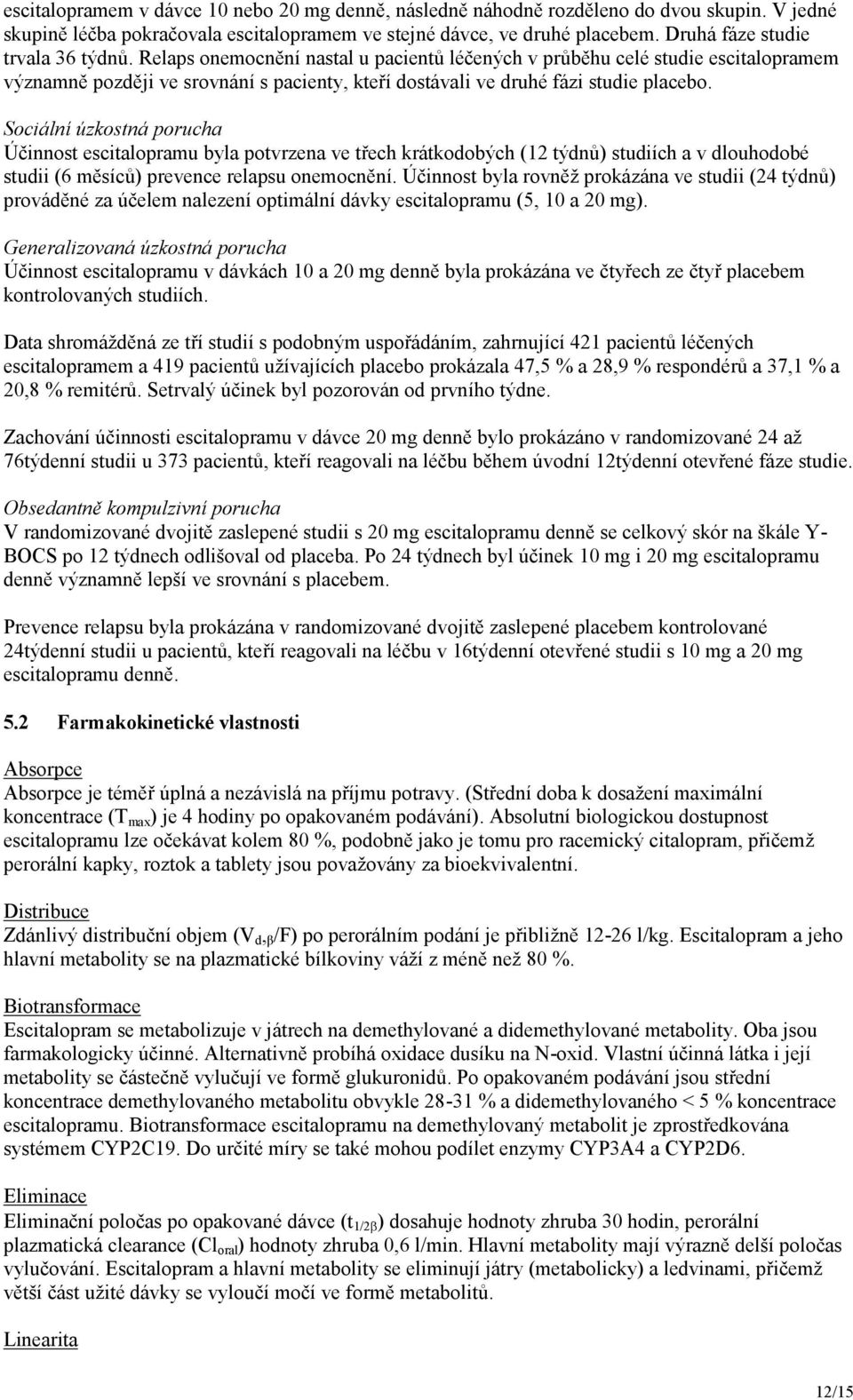 Relaps onemocnění nastal u pacientů léčených v průběhu celé studie escitalopramem významně později ve srovnání s pacienty, kteří dostávali ve druhé fázi studie placebo.