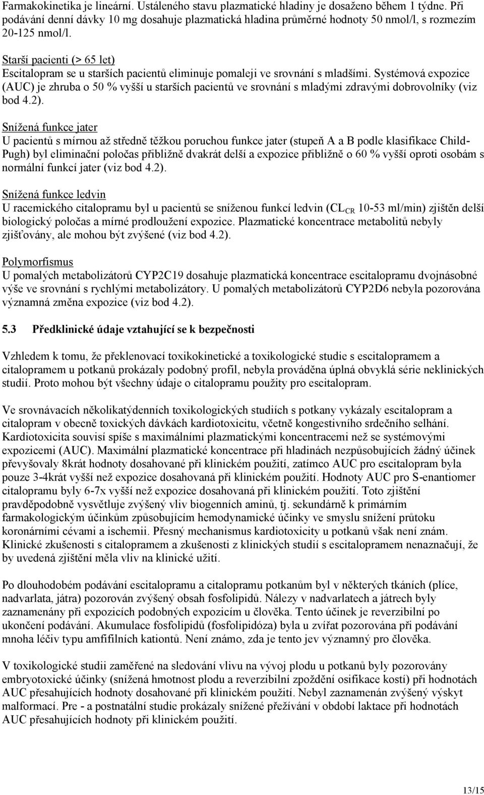 Starší pacienti (> 65 let) Escitalopram se u starších pacientů eliminuje pomaleji ve srovnání s mladšími.