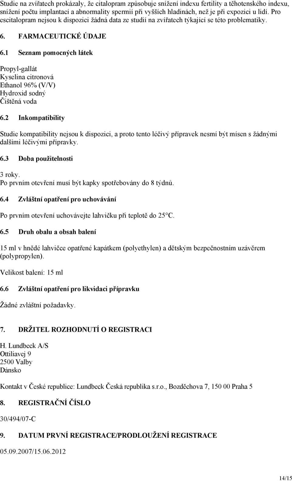 1 Seznam pomocných látek Propyl-gallát Kyselina citronová Ethanol 96% (V/V) Hydroxid sodný Čištěná voda 6.