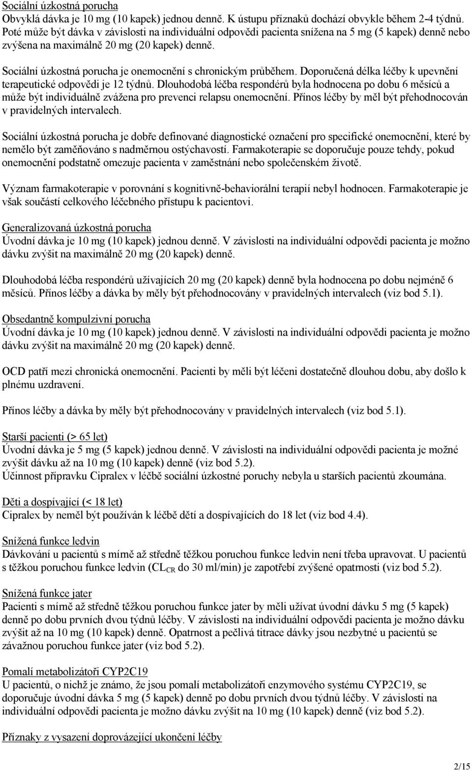 Sociální úzkostná porucha je onemocnění s chronickým průběhem. Doporučená délka léčby k upevnění terapeutické odpovědi je 12 týdnů.