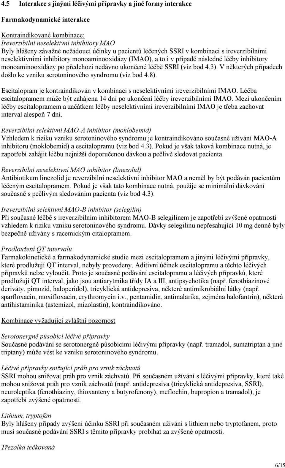 léčbě SSRI (viz bod 4.3). V některých případech došlo ke vzniku serotoninového syndromu (viz bod 4.8). Escitalopram je kontraindikován v kombinaci s neselektivními ireverzibilními IMAO.