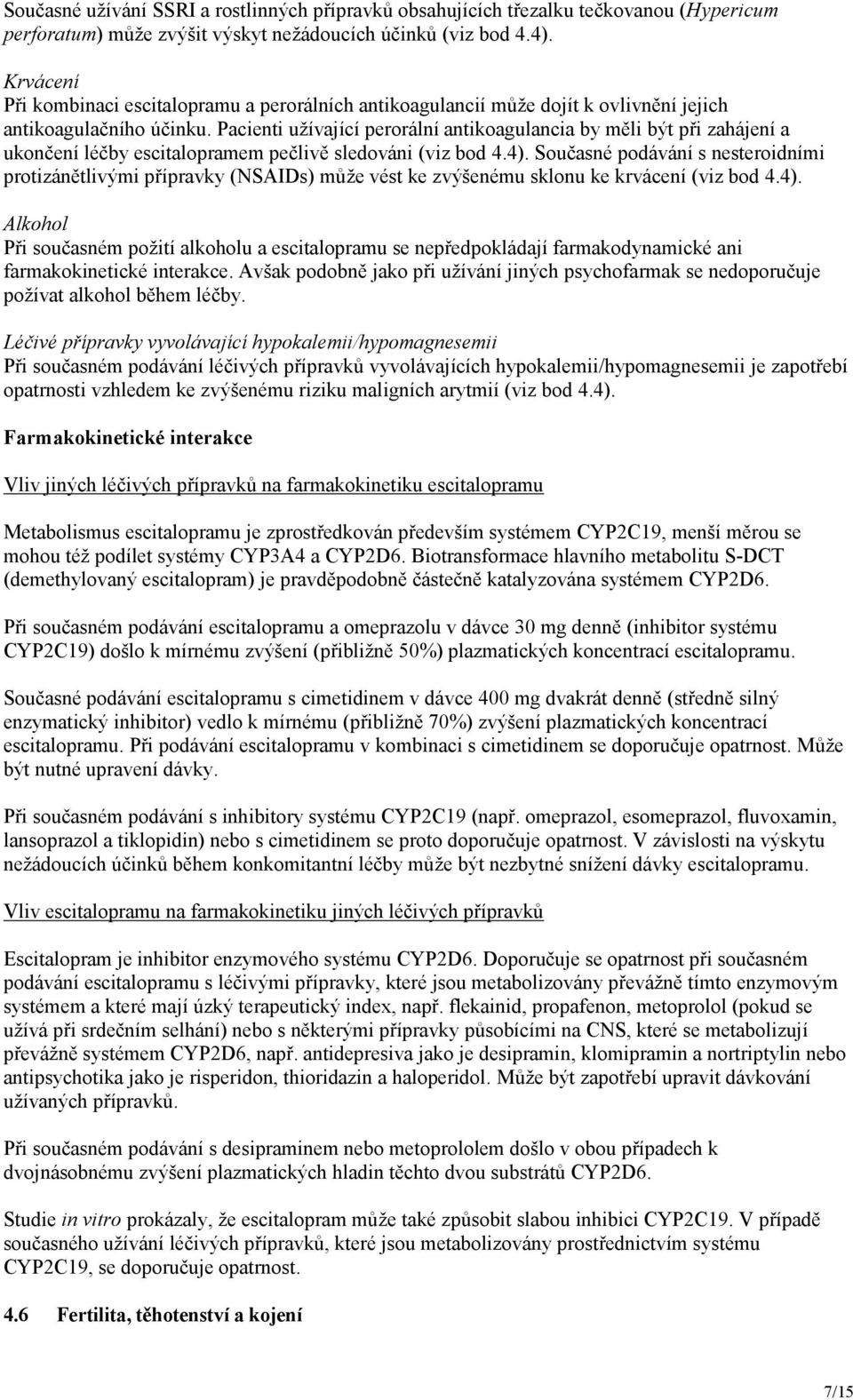 Pacienti užívající perorální antikoagulancia by měli být při zahájení a ukončení léčby escitalopramem pečlivě sledováni (viz bod 4.4).