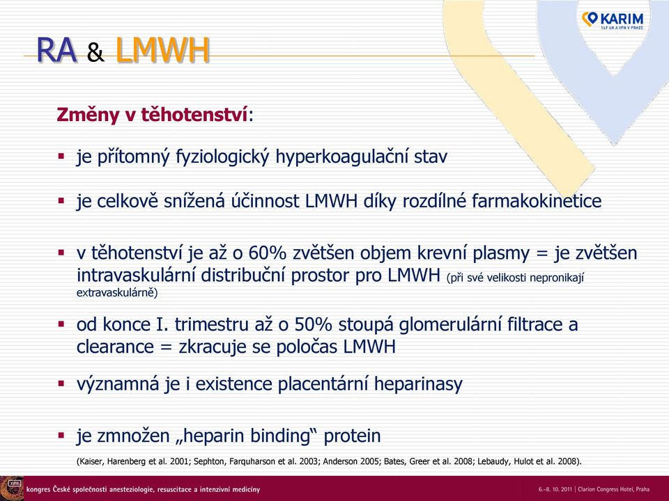 trimestru až o 50% stoupá glomerulární filtrace a clearance = zkracuje se poločas LMWH významná je i existence placentární heparinasy je zmnožen