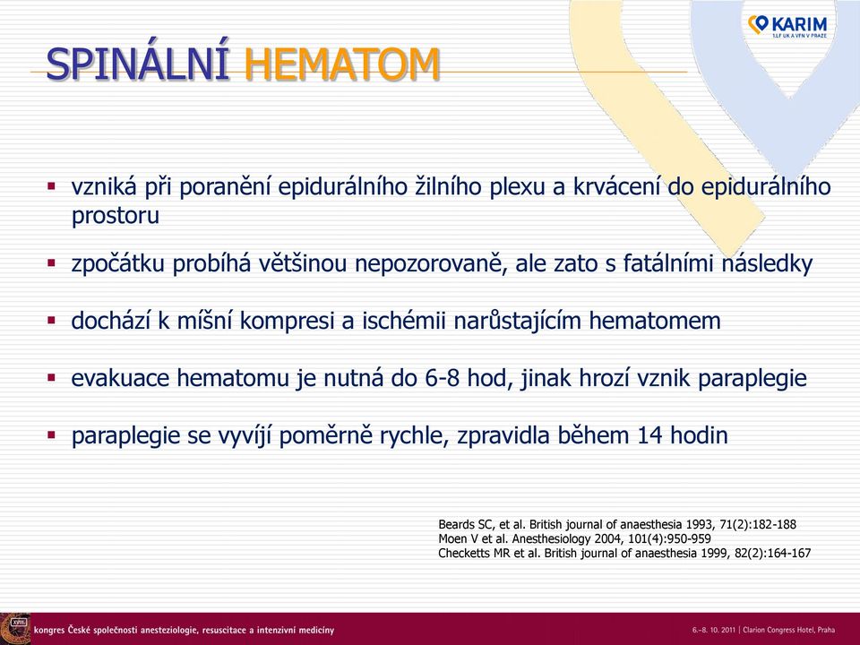 hod, jinak hrozí vznik paraplegie paraplegie se vyvíjí poměrně rychle, zpravidla během 14 hodin Beards SC, et al.