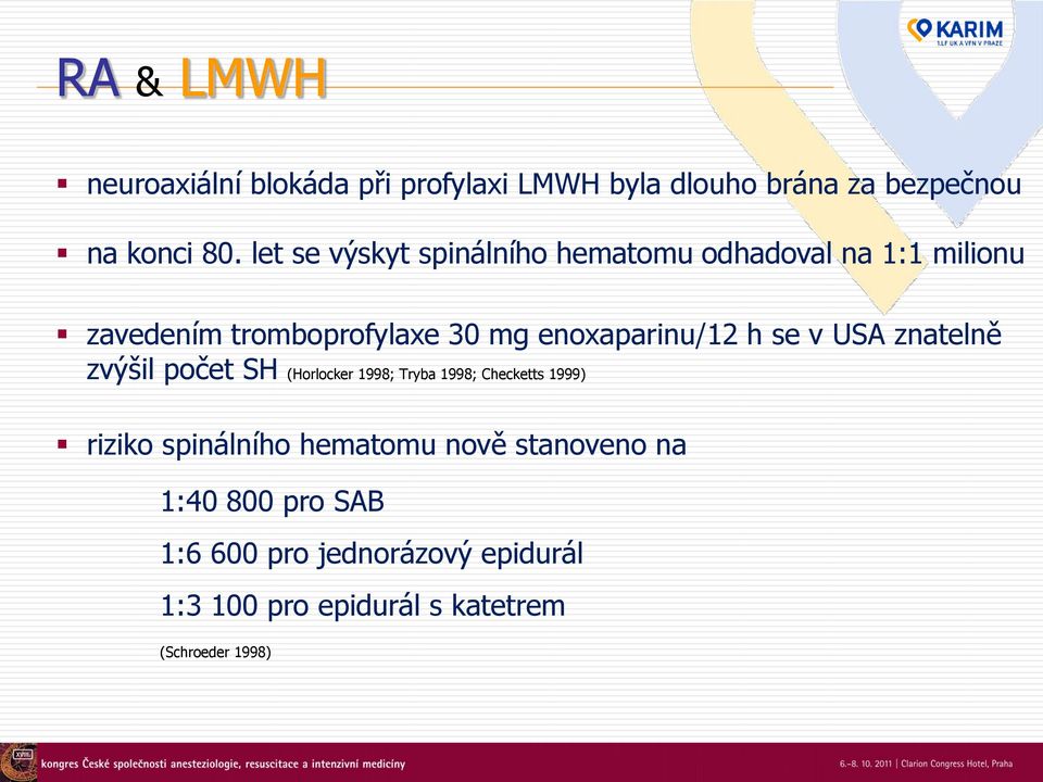 enoxaparinu/12 h se v USA znatelně zvýšil počet SH (Horlocker 1998; Tryba 1998; Checketts 1999) riziko