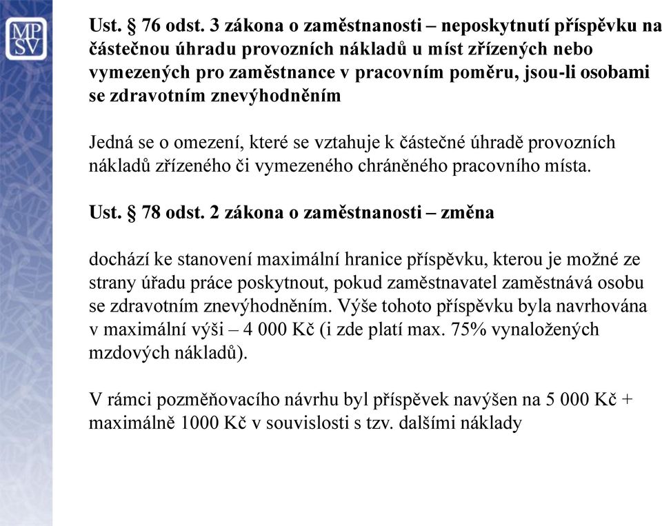 znevýhodněním Jedná se o omezení, které se vztahuje k částečné úhradě provozních nákladů zřízeného či vymezeného chráněného pracovního místa. Ust. 78 odst.