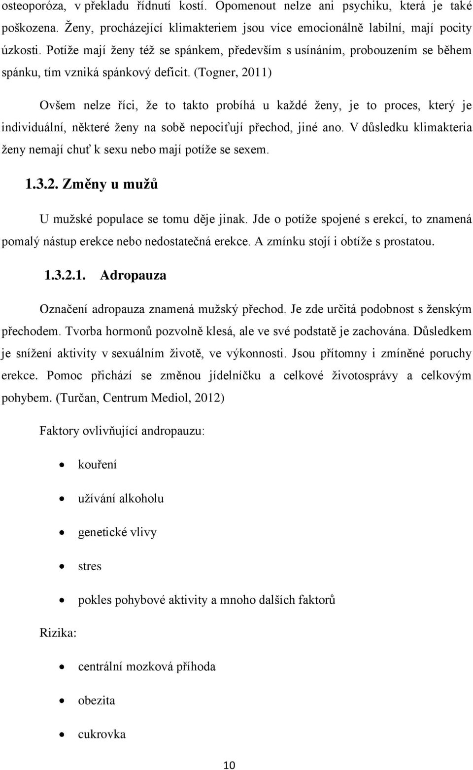 (Togner, 2011) Ovšem nelze říci, ţe to takto probíhá u kaţdé ţeny, je to proces, který je individuální, některé ţeny na sobě nepociťují přechod, jiné ano.