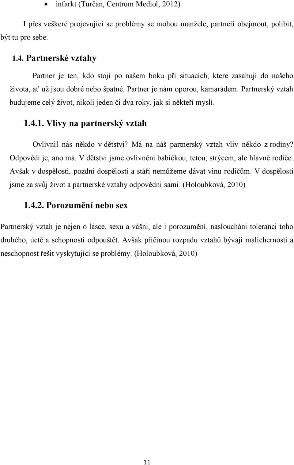 Partnerský vztah budujeme celý ţivot, nikoli jeden či dva roky, jak si někteří myslí. 1.4.1. Vlivy na partnerský vztah Ovlivnil nás někdo v dětství? Má na náš partnerský vztah vliv někdo z rodiny?