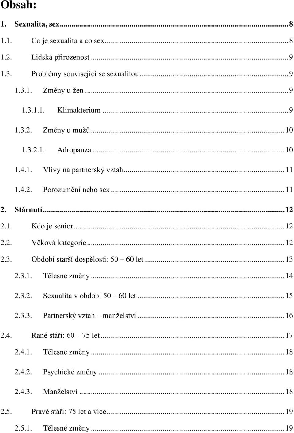 .. 12 2.3. Období starší dospělosti: 50 60 let... 13 2.3.1. Tělesné změny... 14 2.3.2. Sexualita v období 50 60 let... 15 2.3.3. Partnerský vztah manţelství... 16 2.4. Rané stáří: 60 75 let.